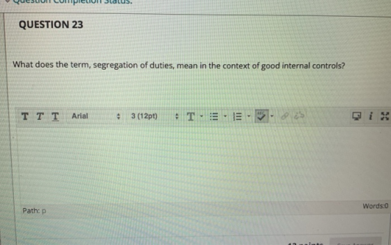 yucu L ICUIUIT Daus. QUESTION 23 What does the term, segregation of duties, mean in the context of good internal controls? TT