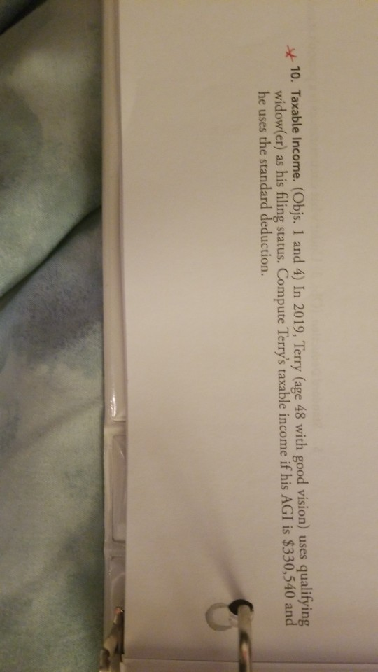 * 10. Taxable income. (Objs. 1 and 4) In 2019, Terry (age 48 with good vision) uses qualifying widow(er) as his filing status