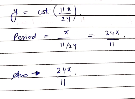 y = cot (11x). _ Period = a = 247 11/24h 2 ya Aro