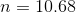 n = 10.68