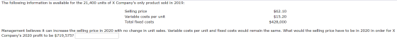The following information is available for the 21,400 units of X Companys only product sold in 2019: Selling price Variable