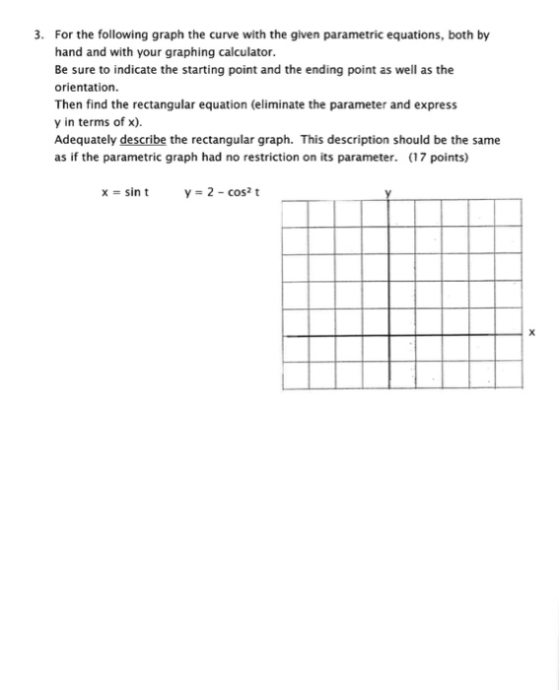 3. For the following graph the curve with the given parametric equations, both by hand and with your graphing calculator. Be