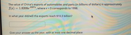 The value of Chinas exports of automobiles and parts (in billions of dollars) is approximately f(x) = 1.8208e-33877, where x