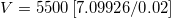 V = 5500\left [ 7.09926/0.02 \right ]
