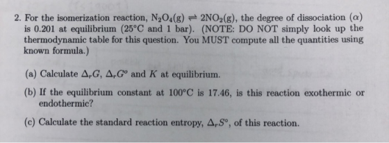 2. For the isomerization reaction, N204(g) + 2NO2(g), the degree of dissociation (a) is 0.201 at equilibrium (25°C and 1 bar)