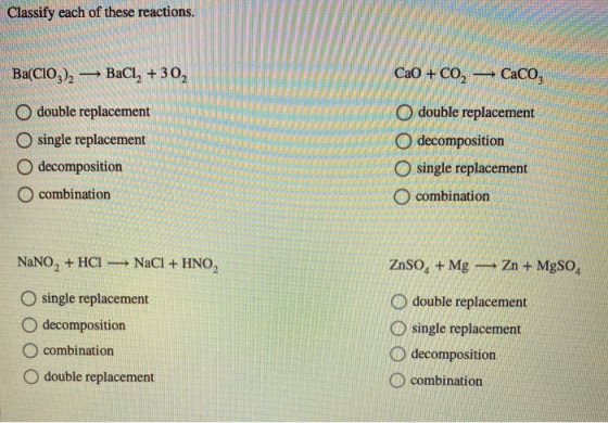 Classify each of these reactions. Ba(ClO3)2 BaCl2 +302 CaO + CO2 Caco, double replacement O single replacement O decompositio