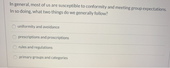 In general, most of us are susceptible to conformity and meeting group expectations. In so doing, what two things do we gener