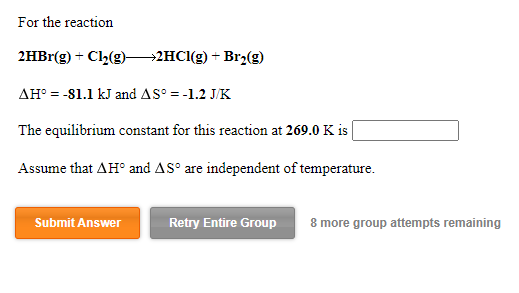 For the reaction 2HBr(g) + Cl2(g)—>2HCl(g) + Brz(9) AH° = -81.1 kJ and AS° = -1.2 J/K The equilibrium constant for this react