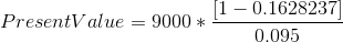 PresentValue = 9000 * 1 [1 -0.1628237] 0.095