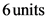 6 units

