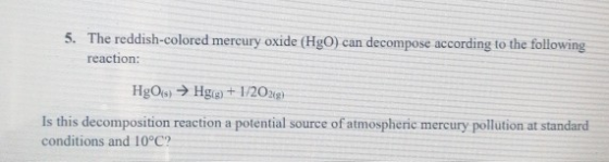 5. The reddish-colored mercury oxide (HgO) can decompose according to the following reaction: HgOs → Hg(e) + 1/2029) Is this