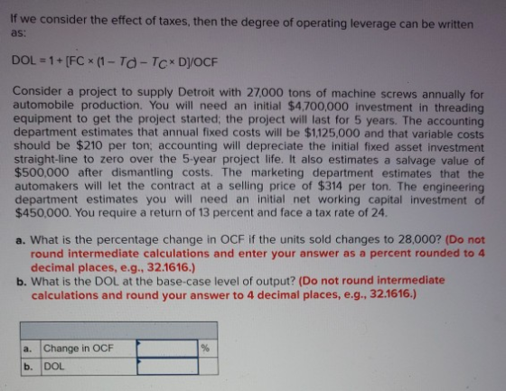 If we consider the effect of taxes, then the degree of operating leverage can be written as: DOL = 1 + [FC (1-TD-TC DJ/OCF Co