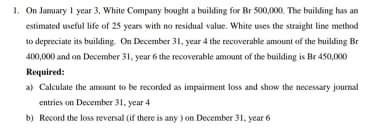 1. On Summary 1 year 3. While Company bought a building for Br 500,000. The building as an estimate useful life of 25 years w