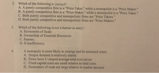 2. Which of the following is correct? A. A purely competitive firm is a Price Taker, while a monopolist is a Price Maker.