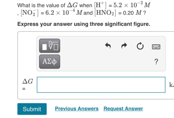 What is the value of AG when [H+] = 5.2 x 10-2 M , (NO2) = 6.2 x 10-4 M and (HNO2) = 0.20 M ? Express your answer using three