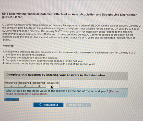 E9-3 Determining Financial Statement Effects of an Asset Acquisition and Straight-Line Depreciation LO 9-2, LO 9-3) OConnor