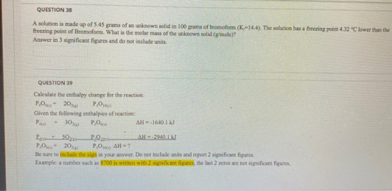 QUESTION 38 A solution is made up of 5.45 grams of an unknown solid in 100 grams of bromoform (K-14.4). The solution has a fr