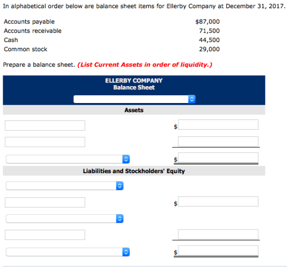 In alphabetical order below are balance sheet items for Ellerby Company at December 31, 2017. Accounts payable $87,000 Accoun