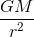\frac{GM}{r^{2}}