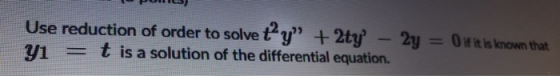 Use reduction of order to solve ty + 2ty - 2y yi = t is a solution of the differential equation. = 0 if it is known that