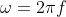 \omega =2 \pi f