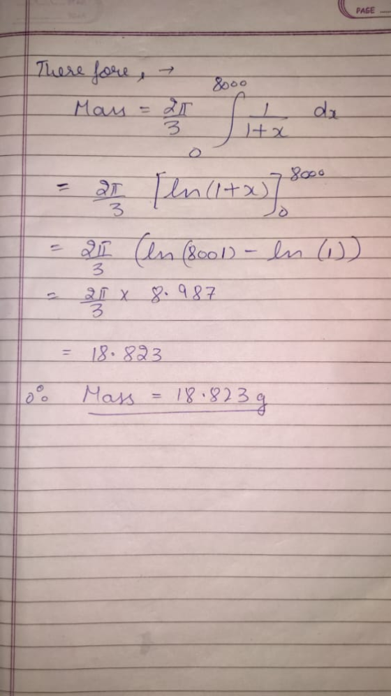 PAGE There fore, Mas = 8000 20 de 3 Lita 2 ln (1+x] = 21 (en (8001) - ln (1) 8000 3 21 X 8. 987 3 18.823 Mass = 18-823g
