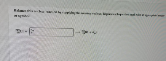 Balance this nuclear reaction by supplying the missing nucleus. Replace each question mark with an appropriate integer or sym