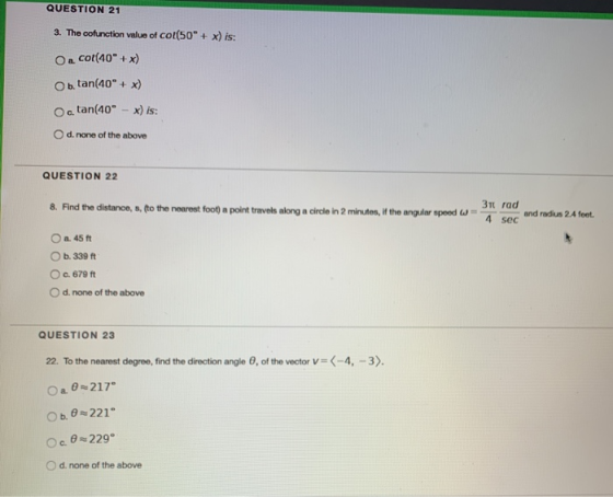 QUESTION 21 3. The cofunction value of col(50 + x) is: O Cot(40° + x) Ob tan(40 + x) Ootan(40 - x) is: d. none of the abov
