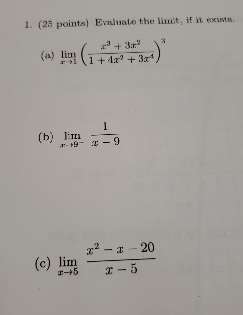1. (25 points) Evaluate the limit, if it exists. lim (x3 + 3x² 3 1+ 4x2 + 3.14) 2+1 (b) lim 29- - 9 x² - x - 20 (c) lim 1- -5