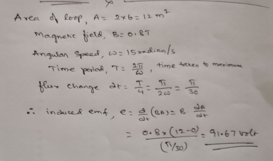 Area of loop, A= 2x6 =12 m² Magnetic field, B=0.8T Angular speed, wa Isradians Time period, T = 21 time taken to maxinama fl