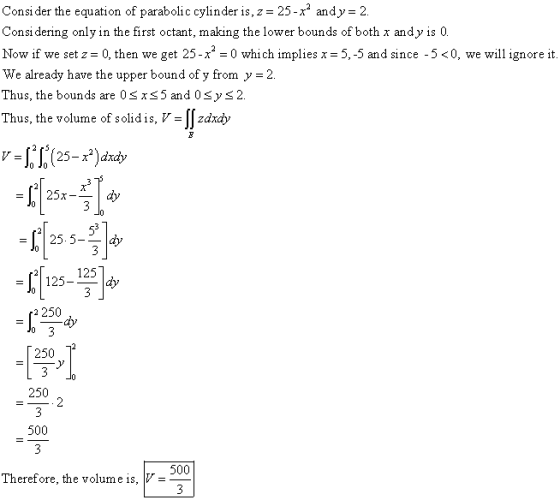 Consi der the equation of parabolic cylinder is, z- 25-x4 andy- 2. Consi dering only in the first octant, making the lower bo