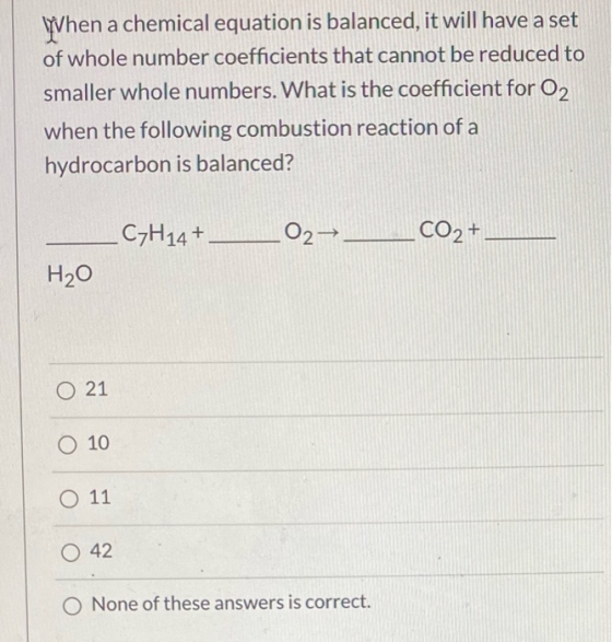 When a chemical equation is balanced, it will have a set of whole number coefficients that cannot be reduced to smaller whole