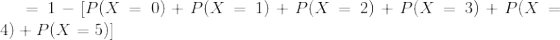 = 1-[P(X=0)+P(X=1)+P(X=2)+P(X=3)+P(X=4)+P(X=5)]
