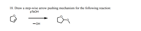 18. Draw a step-wise arrow pushing mechanism for the following reaction: pTsOH -OH