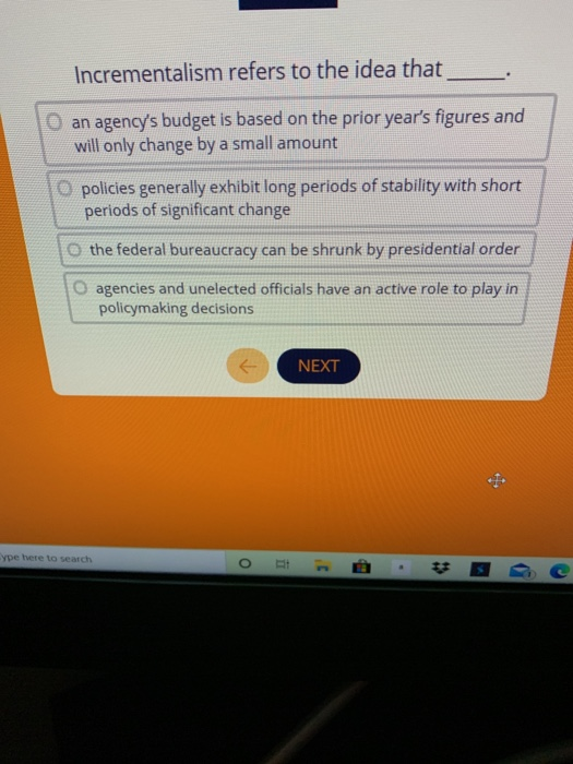 Incrementalism refers to the idea that an agencys budget is based on the prior years figures and will only change by a smal