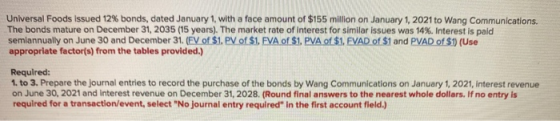 Universal Foods issued 12% bonds, dated January 1, with a foce amount of $155 million on January 1, 2021 to Wang Communicatio