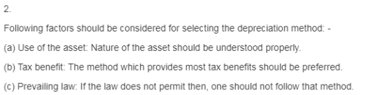 Following factors should be considered for selecting the depreciation method: - (a) Use of the asset: Nature of the asset sho