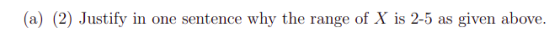 (a) (2) Justify in one sentence why the range of X is 2-5 as given above.