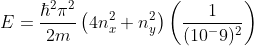 E = \frac{\hbar^2\pi^2}{2m}\left( 4n_x^2 + n_y^2 \right)\left(\frac{1}{(10^-9)^2} \right )