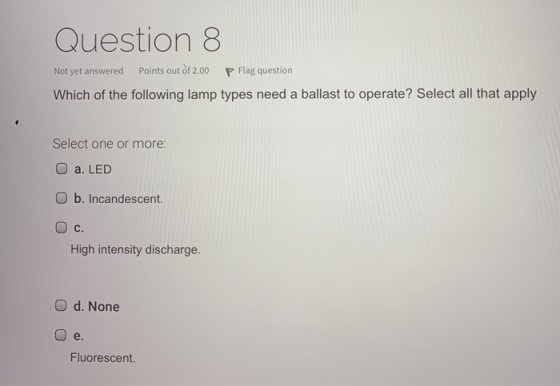 Question 8 Not yet answered Points out of 2.00 P Flag question Which of the following lamp types need a ballast to operate? S