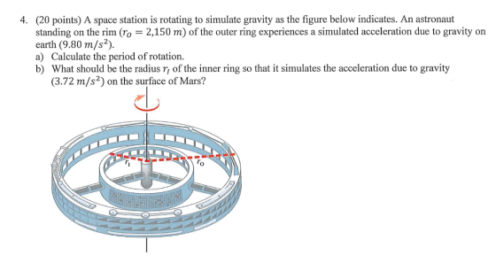 4. (20 points) A space station is rotating to simulate gravity as the figure below indicates. An astronaut standing on the ri