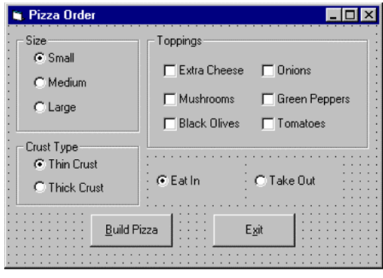 -Pizza Order Size r Toppings Small O Medium C Large 「Extra Cheese -Mushrooms 「Black Olives 「Onion$ Г Green Peppers 「Tomatoes Crust Type Thin Crust C Thick Crust . Eat In C Take Out. . . . Build Pizza Exit