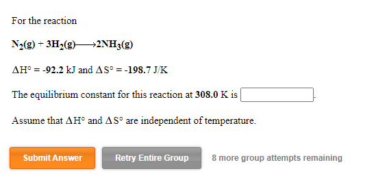 For the reaction N2(g) + 3H2(g) +2NH3(g) AH° = -92.2 kJ and A Sº = -198.7 JK The equilibrium constant for this reaction at 30