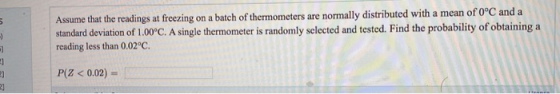 Assume that the readings at freezing on a batch of thermometers are normally distributed with a mean of 0°C and a standard de