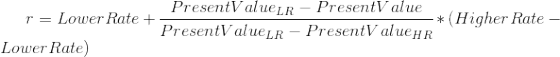 r = Lower Rate + Lower Rate) PresentValueLR - PresentValue -* (Higher Rate - PresentValueLR – PresentV aluehr