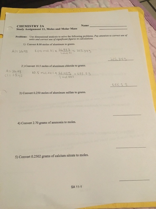 Name CHEMISTRY 2A Study Assignment 11, Moles and Molar Mass Problems. Use dimensional analysis to solve the following problem