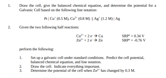 1. Draw the cell, give the balanced chemical equation, and determine the potential for a Galvanic Cell based on the following