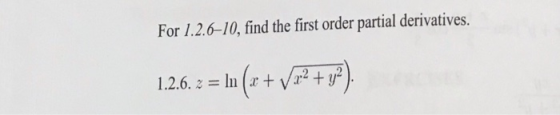 For 1.2.6-10, find the first order partial derivatives. 1.2.6: = ln (x + V/2.2 + y,
