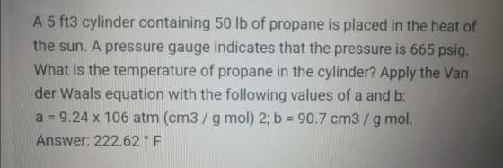 A 5 ft3 cylinder containing 50 lb of propane is placed in the heat of the sun. A pressure gauge indicates that the pressure i