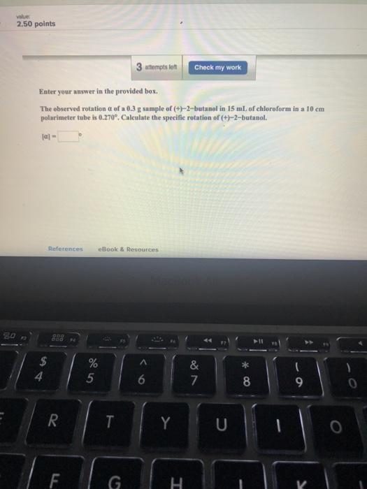 2.50 points 3 attempts let Check my work Enter your answer in the provided box. The ebserved rotation a of a 0.3 g sample of